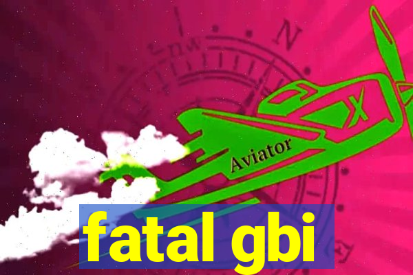 fatal gbi